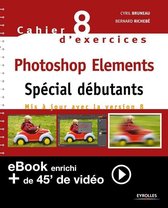 Les cahiers - Cahier n°8 d'exercices Photoshop Elements - Spécial débutants (Version enrichie)