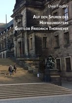 Beiträge zur Heimatforschung in Sachsen 3 - Auf den Spuren des Hofbaumeisters Gottlob Friedrich Thormeyer