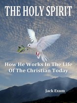 The Holy Spirit: How He Works In The Life Of The Christian Today