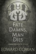 Unfated 4 - Fate Damns, Man Dies (Unfated, Book Four)