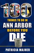 100 Things to Do in Ann Arbor Before You Die