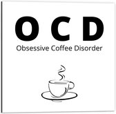 Dibond - Tekst: ''OCD, Obsessive Coffee Disorder'' wit/zwart met figuur - 50x50cm Foto op Aluminium (Met Ophangsysteem)