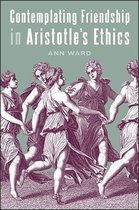 SUNY series in Ancient Greek Philosophy - Contemplating Friendship in Aristotle's Ethics
