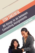 Consultants' Guides: setting up and running your consulting business profitably and painlessly - Stay Cheerful!: 89 Things to do Between Consulting Assignments