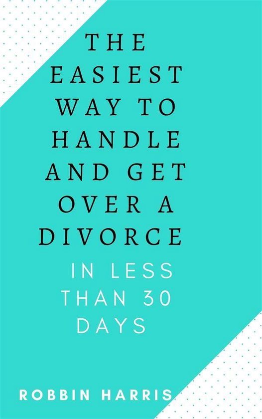 The Easiest Way To Handle And Get Over A Divorce - In less T ... - cover