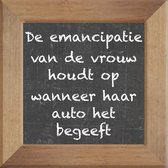 Wijsheden op krijtbord tegel over Vervoer met spreuk :De emancipatie van de vrouw houdt op wanneer haar auto het begeeft