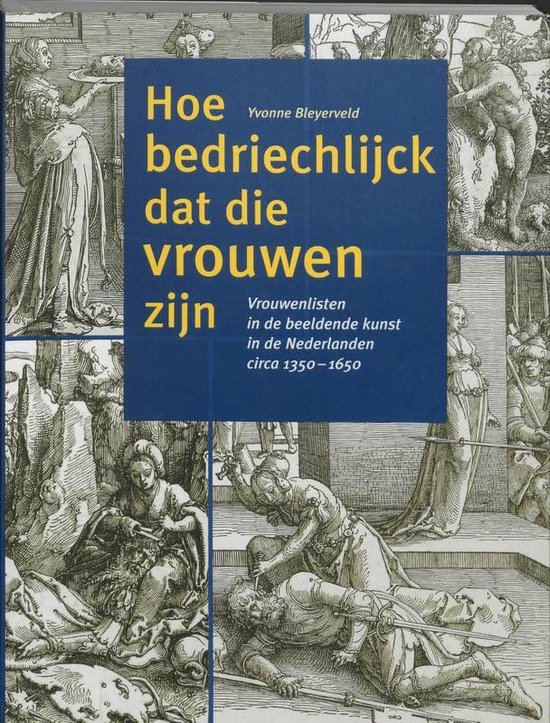 Cover van het boek 'Hoe bedriechlijck dat die vrouwen zijn / druk 1' van Y. Bleyerveld