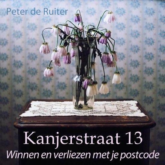 Boek cover Kanjerstraat 13 - Winnen en verliezen met je postcode van Peter de Ruiter (Onbekend)