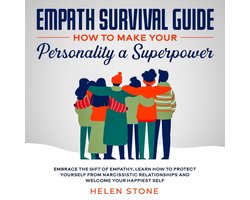Empath Survival Guide: How to Make Your Personality a Superpower Embrace The Gift of Empathy, Learn How to Protect Yourself From Narcissistic Relationships and Welcome Your Happiest Self