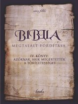 The Bible - Found Translation - Hungarian - A Biblia Megtalált Fordítása. IV. Könyv: Azoknak, Akik Megértették A Tökéletességet.