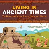 Living in Ancient Times : The Daily Lives of the Aztecs , Incas and Mayans  Social Studies Book Grade 4-5  Children's Ancient History