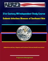21st Century VA Independent Study Course: Endemic Infectious Diseases of Southwest Asia - Afghanistan and Iraq - Diagnosis and Treatment (Veterans Health Issues Series)