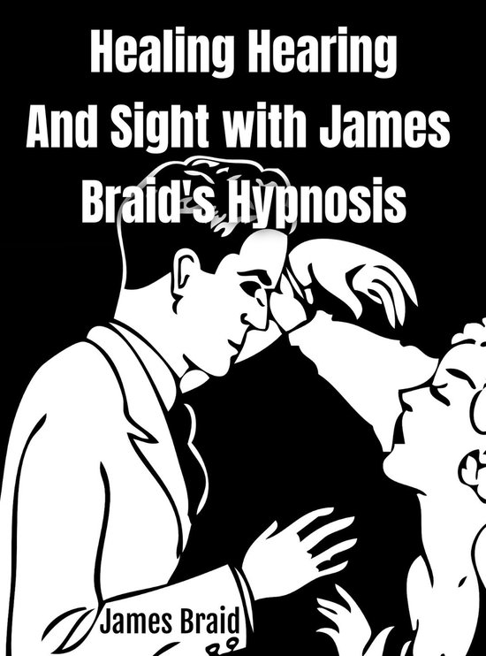 Healing Hearing, and Sight with James Braid's Hypnosis