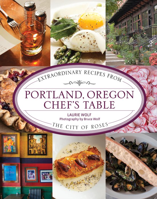 Portland, Oregon Chef's Table Extraordinary Recipes From the ... - cover