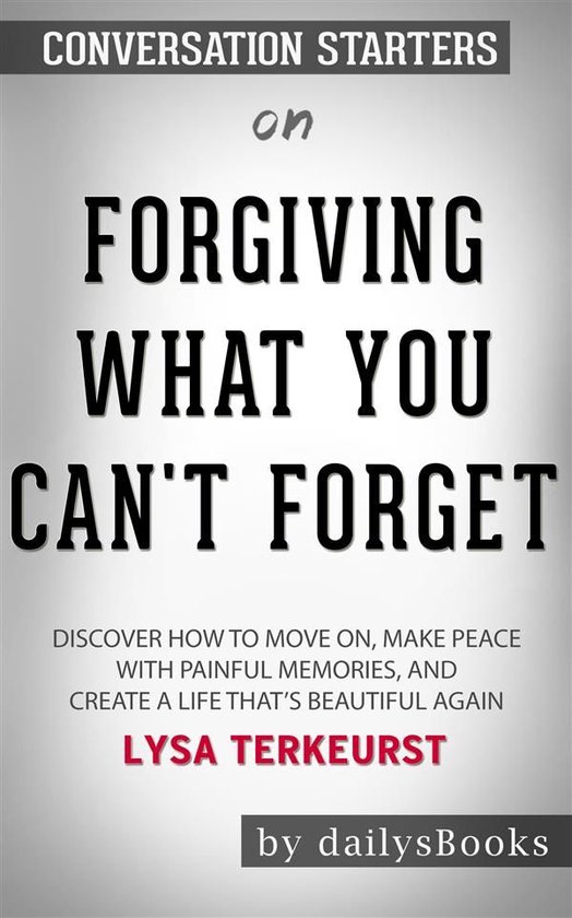 Forgiving What You Can't Forget: Discover How to Move On, Ma ... - cover
