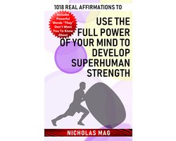1018 Real Affirmations to Use the Full Power of Your Mind to Develop Superhuman Strength