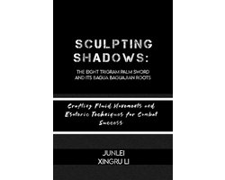 Best Selling Series 1 - Sculpting Shadows: The Eight Trigram Palm Sword and Its Bagua Baguajian Roots
