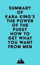 Summary of Kara King's The Power of the Pussy - How to Get What You Want From Men