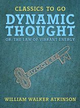 Classics To Go - Dynamic Thought, or, The Law of Vibrant Energy