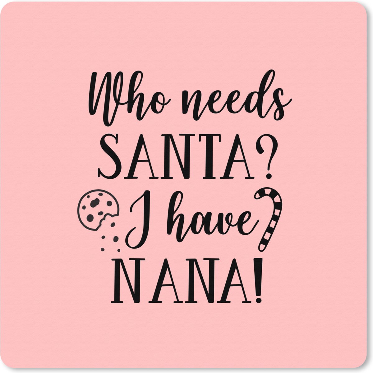 Muismat XXL - Bureau onderlegger - Bureau mat - Kerst quote "Who needs Santa? I have nana!" op een roze achtergrond - 80x80 cm - XXL muismat - Kerst - Cadeau - Kerstcadeau voor mannen en voor vrouwen
