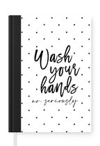 Notitieboek - Schrijfboek - Spreuken - Quotes - Wash your hands no seriously - Wassen - Notitieboekje klein - A5 formaat - Schrijfblok