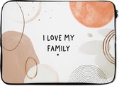 Laptophoes 13 inch - Quotes - Spreuken - I love my family - Familie - Laptop sleeve - Binnenmaat 32x22,5 cm - Zwarte achterkant
