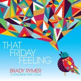 Brady Rymer & The Little Band That Could - That Friday Feeling (CD)