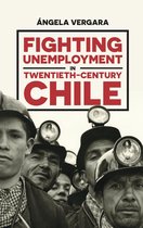 Pitt Latin American Series - Fighting Unemployment in Twentieth-Century Chile
