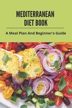 Mediterranean Diet Book: A Meal Plan And Beginner's Guide