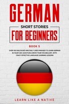 German for Adults 5 - German Short Stories for Beginners Book 5: Over 100 Dialogues and Daily Used Phrases to Learn German in Your Car. Have Fun & Grow Your Vocabulary, with Crazy Effective Language Learning Lessons