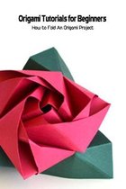 Origami Tutorials for Beginners: How to Fold An Origami Project