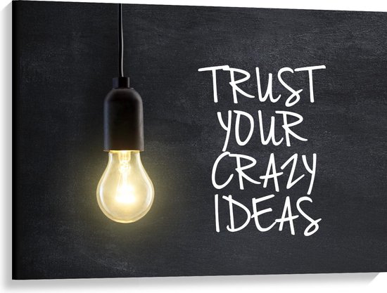 Canvas  - ''Trust Your Crazy Ideas''  - 100x75cm Foto op Canvas Schilderij (Wanddecoratie op Canvas)