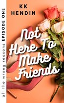 All The Wrong Reasons 2 - Not Here To Make Friends: All The Wrong Reasons Episode One