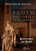 Pastoreados por Paulo 1 - Paulo pastoreia os romanos