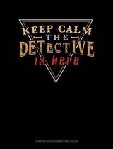 Keep Calm the Detective Is Here: Composition Notebook