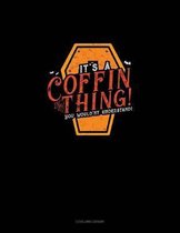 It's a Coffin Thing! You Would'nt Understand!