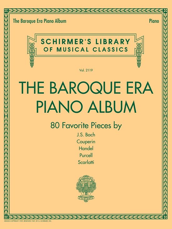 Schirmer's Library of Musical Classics, The Baroque Era Piano Album, Vol. 2119. 80 Pièces Favorites par J.S. Bach, Couperin, Handel, Purcell, Scarlatti.