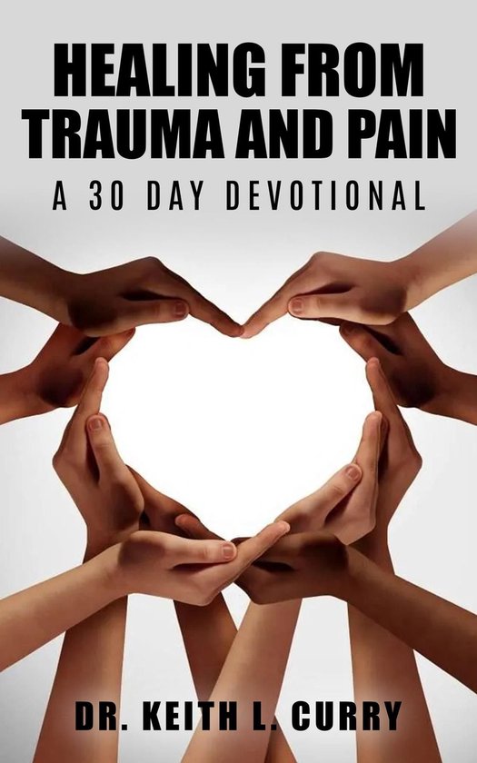 Healing From Trauma And Pain - 30 Day Devotional (ebook), Keith L ...