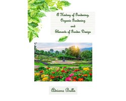 A History of Gardening, Organic Gardening And Elements of Garden Design