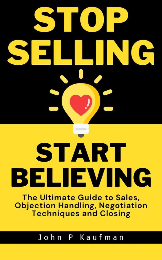 Stop Selling Start Believing: The Ultimate Guide to Sales, O ... - cover