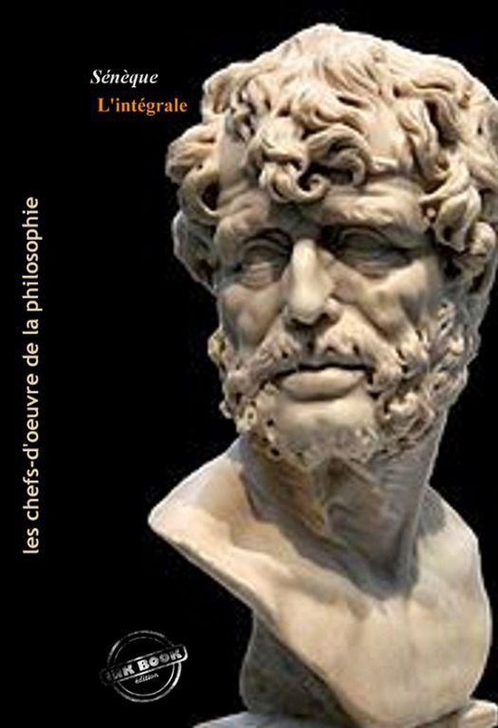 Les Intégrales - Sénèque l’intégrale : Œuvres complètes, 31 titres. Avec préface et annexes – [Nouv. éd. entièrement revue et corrigée].