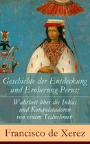 Geschichte der Entdeckung und Eroberung Perus: Die Wahrheit über die Inkas und Konquistadoren von einem Teilnehmer - Vollständige deutsche Ausgabe