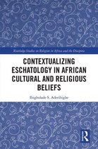 Routledge Studies on Religion in Africa and the Diaspora - Contextualizing Eschatology in African Cultural and Religious Beliefs