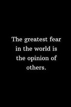 The greatest fear in the world is the opinion of others.