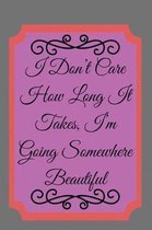 I Don't Care How Long It Takes, I'm Going Somewhere Beautiful