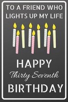 To a friend who lights up my life Happy Thirty Seventh Birthday