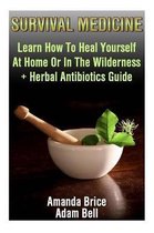 Survival Medicine: Learn How To Heal Yourself At Home Or In The Wilderness + Herbal Antibiotics Guide