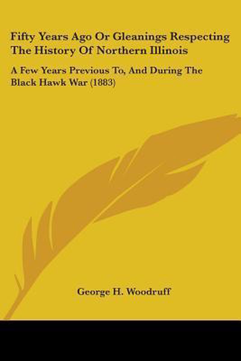 Fifty Years Ago Or Gleanings Respecting The History Of Northern Illinois van George C Woodruff