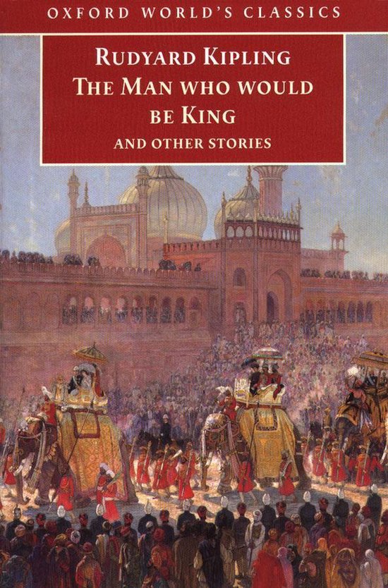 Oxford World's Classics - The Man Who Would Be King: and Other Stories