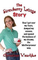 The Strawberry Lounge Story - How I Got Over My Fears, Dumped My Excuses and Opened the Business of My Dreams, the Motherpreneur Way